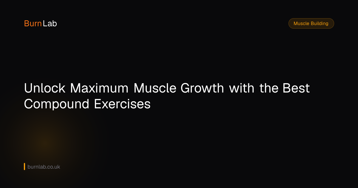 Unlock Maximum Muscle Growth with the Best Compound Exercises | BurnLab